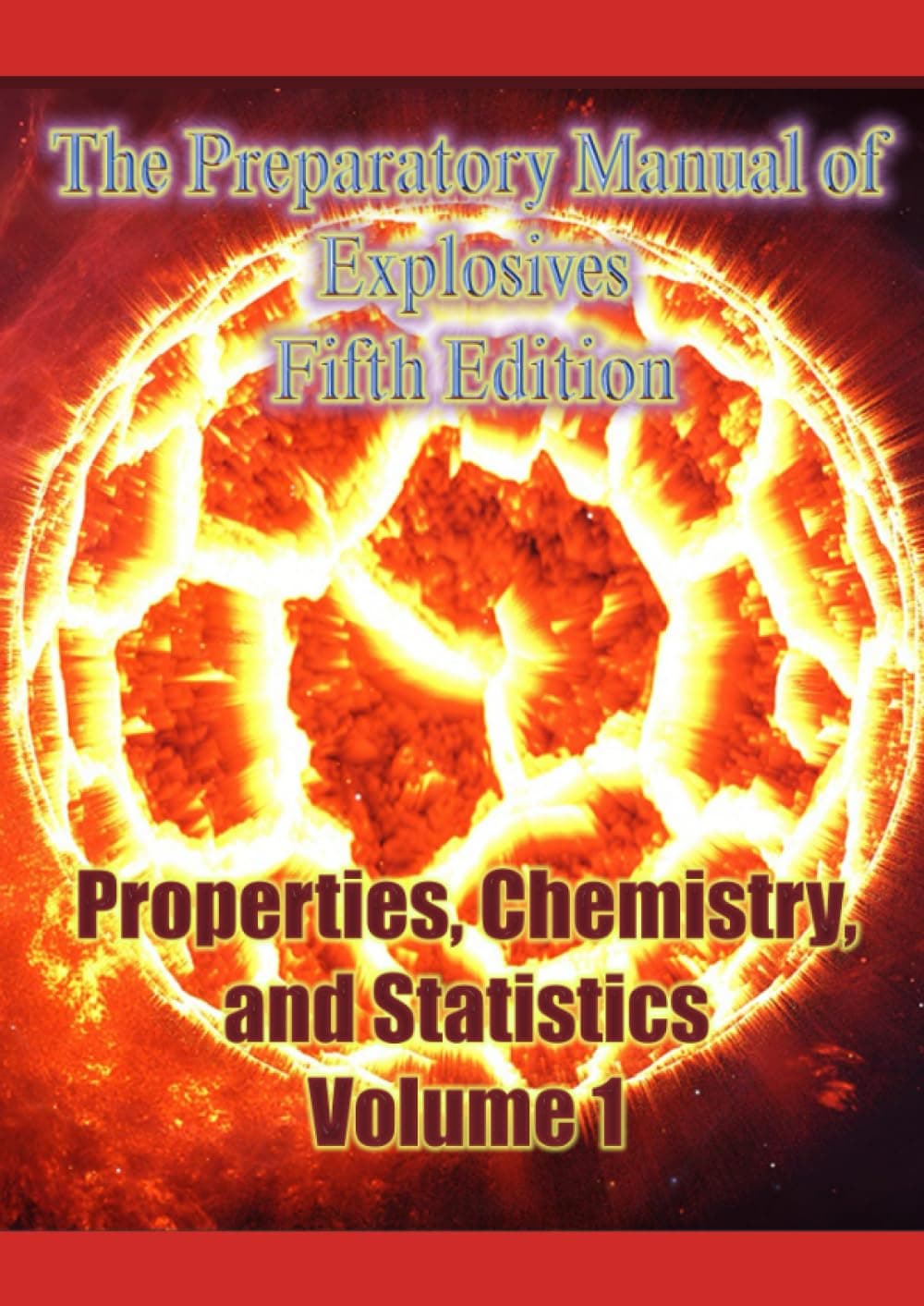The Preparatory Manual of Explosives Fifth Edition: Properties, Chemistry, and Statistics Volume 1
