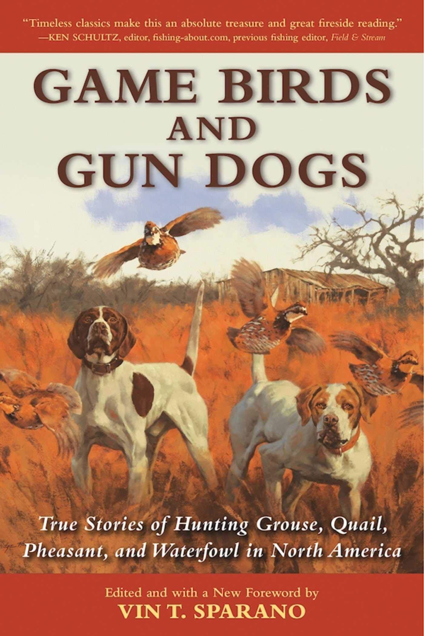 Game Birds and Gun Dogs: True Stories of Hunting Grouse, Quail, Pheasant, and Waterfowl in North America
