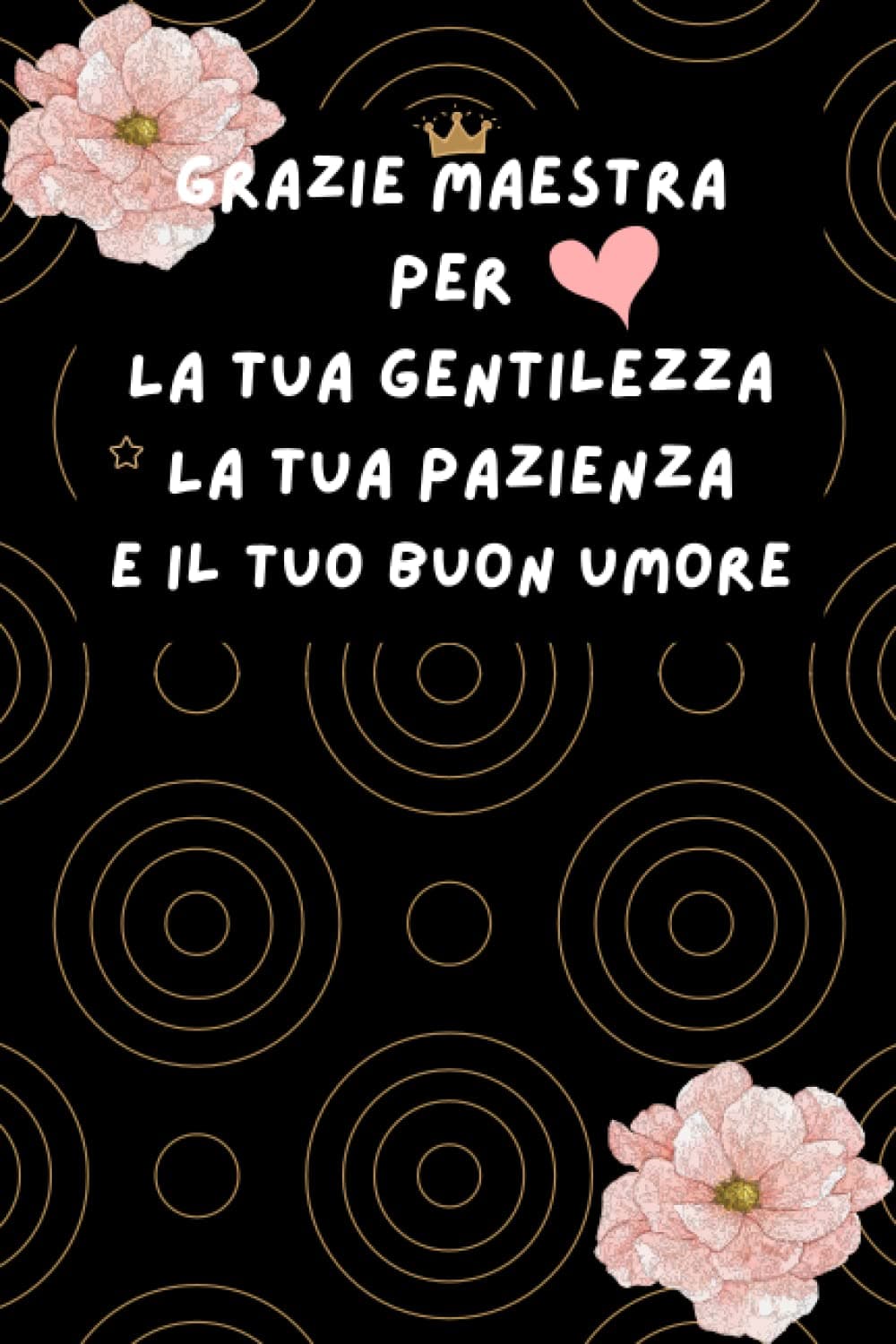 Grazie maestra per La tua gentilezza La tua pazienza e il tuo buon umore: quaderno regalo personalizzato per meastra (Italian Edition)