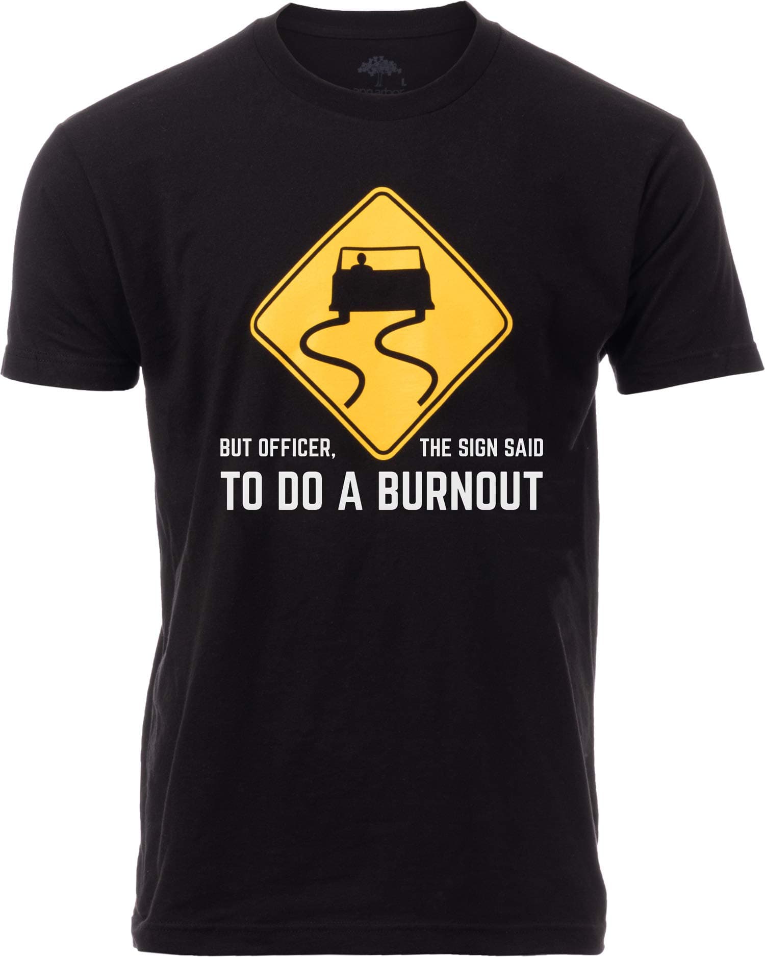 But Officer, The Sign Said to do a Burnout | Funny Car Guy Auto Racing Sarcastic Sarcasm Joke Graphic T-Shirt for Men Women