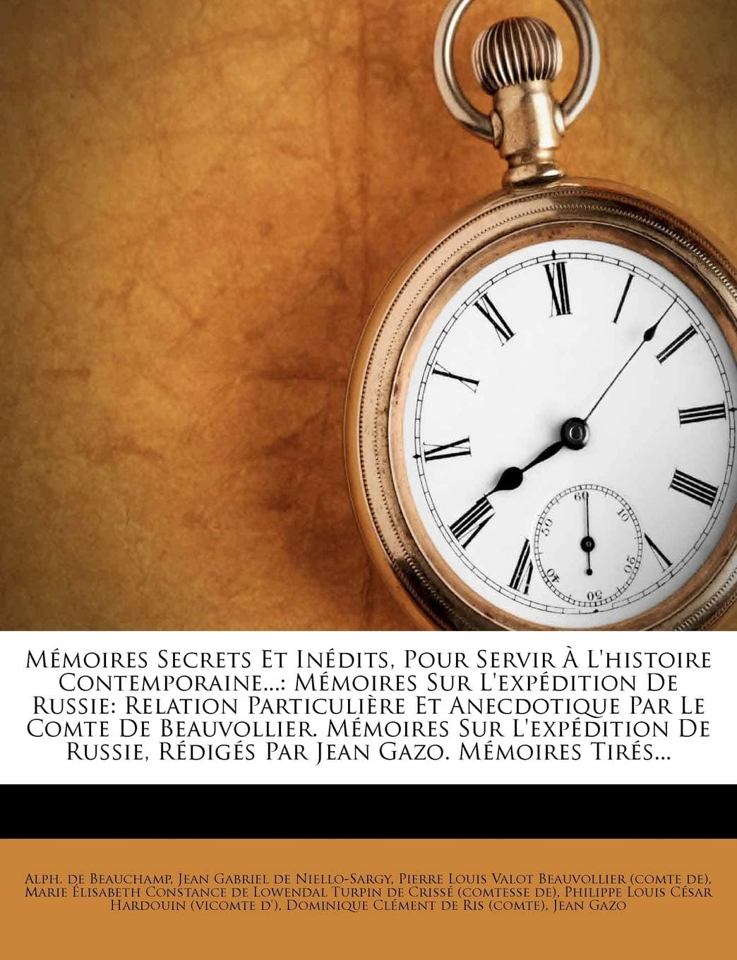 Mémoires Secrets Et Inédits, Pour Servir À L'histoire Contemporaine...: Mémoires Sur L'expédition De Russie: Relation Particulière Et Anecdotique Par ... De Russie, Rédigés Par Jean Gazo. Mémoires