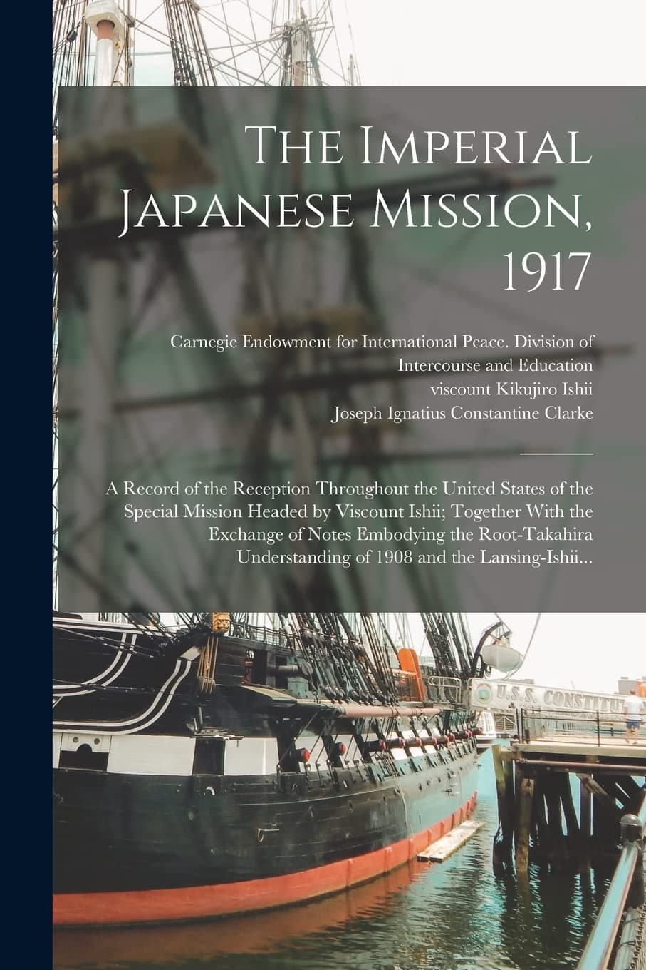 The Imperial Japanese Mission, 1917; a Record of the Reception Throughout the United States of the Special Mission Headed by Viscount Ishii; Together ... of 1908 and the Lansing-Ishii... Paperback – Import, 27 October 2022