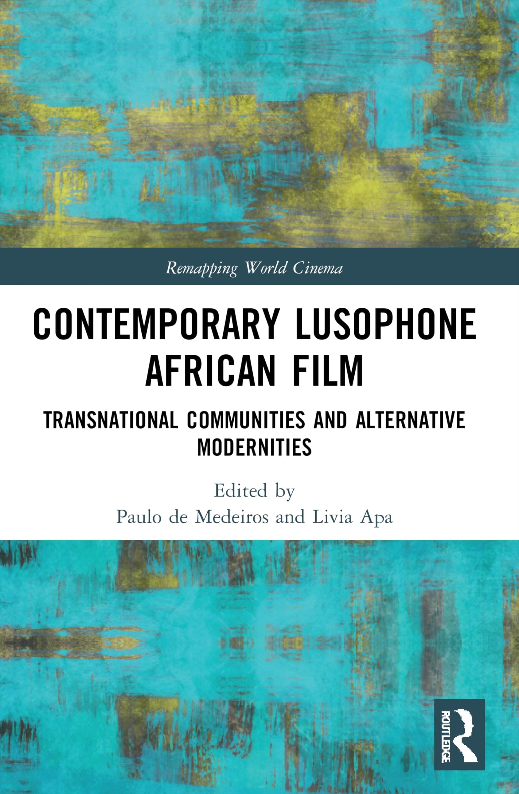 Contemporary Lusophone African Film: Transnational Communities and Alternative Modernities (Remapping World Cinema)