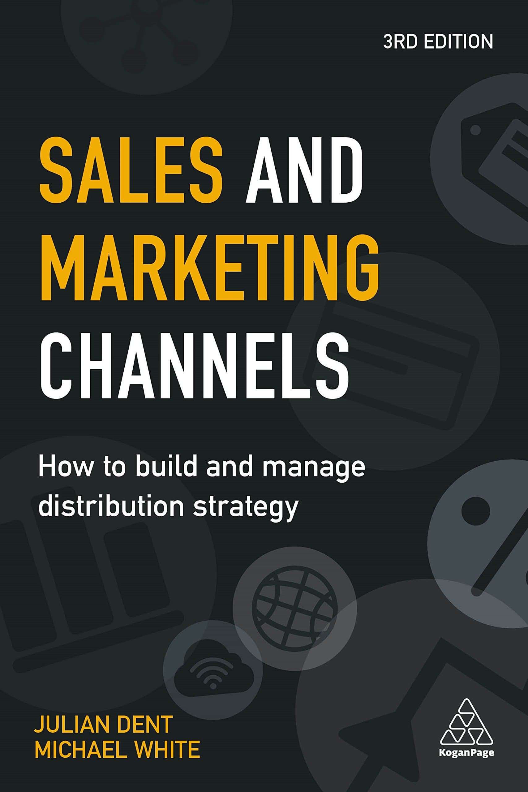 Kogan Page Sales and Marketing Channels: How to Build and Manage Distribution Strategy