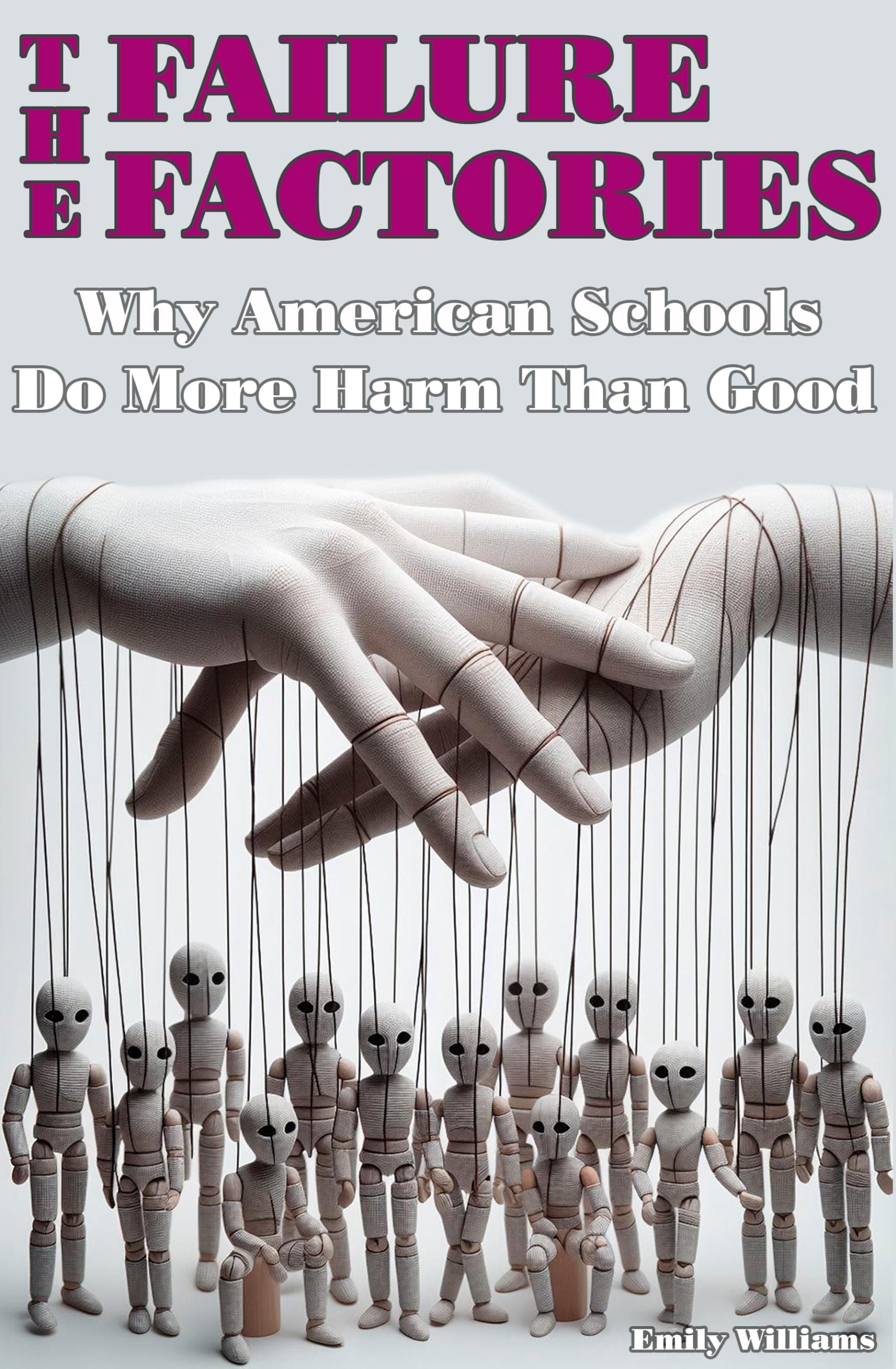 The Failure Factories: Why American Schools Do More Harm Than Good: Confession of a Teacher About Broken Education System