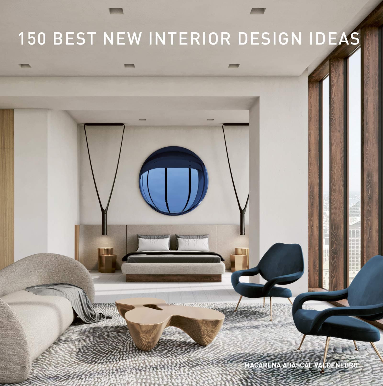 150 Best New Interior Design Ideas: The Essential Visual Compendium of Current Design Trends and Living Spaces from International Experts
