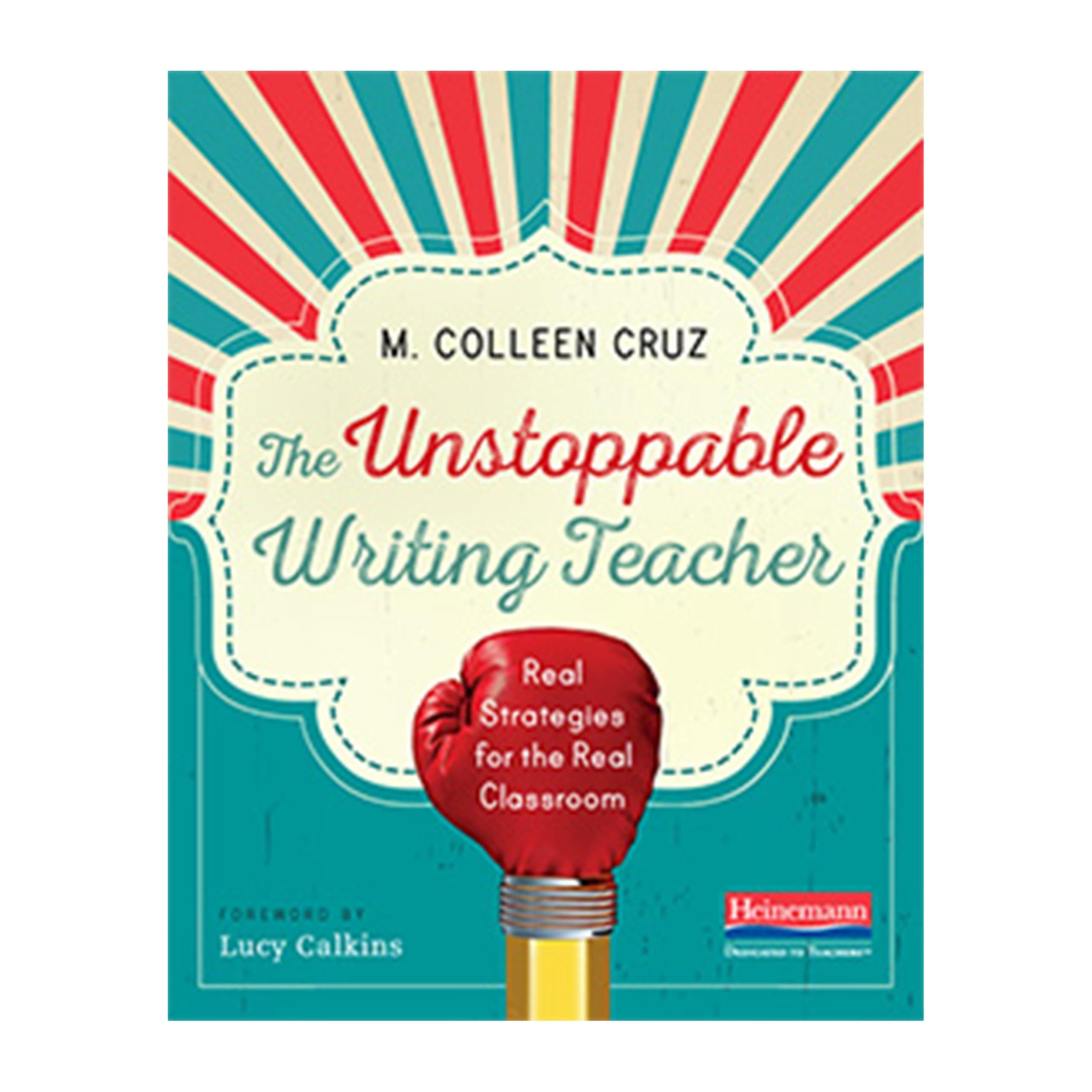 The Unstoppable Writing Teacher: Real Strategies for the Real Classroom 1st Edition