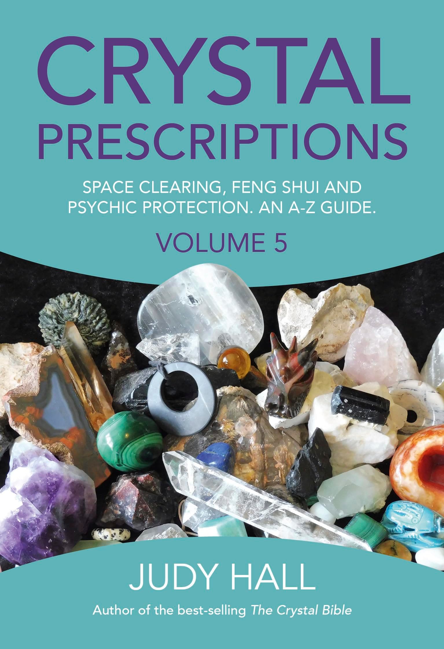 Crystal Prescriptions: Space Clearing, Feng Shui and Psychic Protection. An A-Z guide. (Volume 5)
