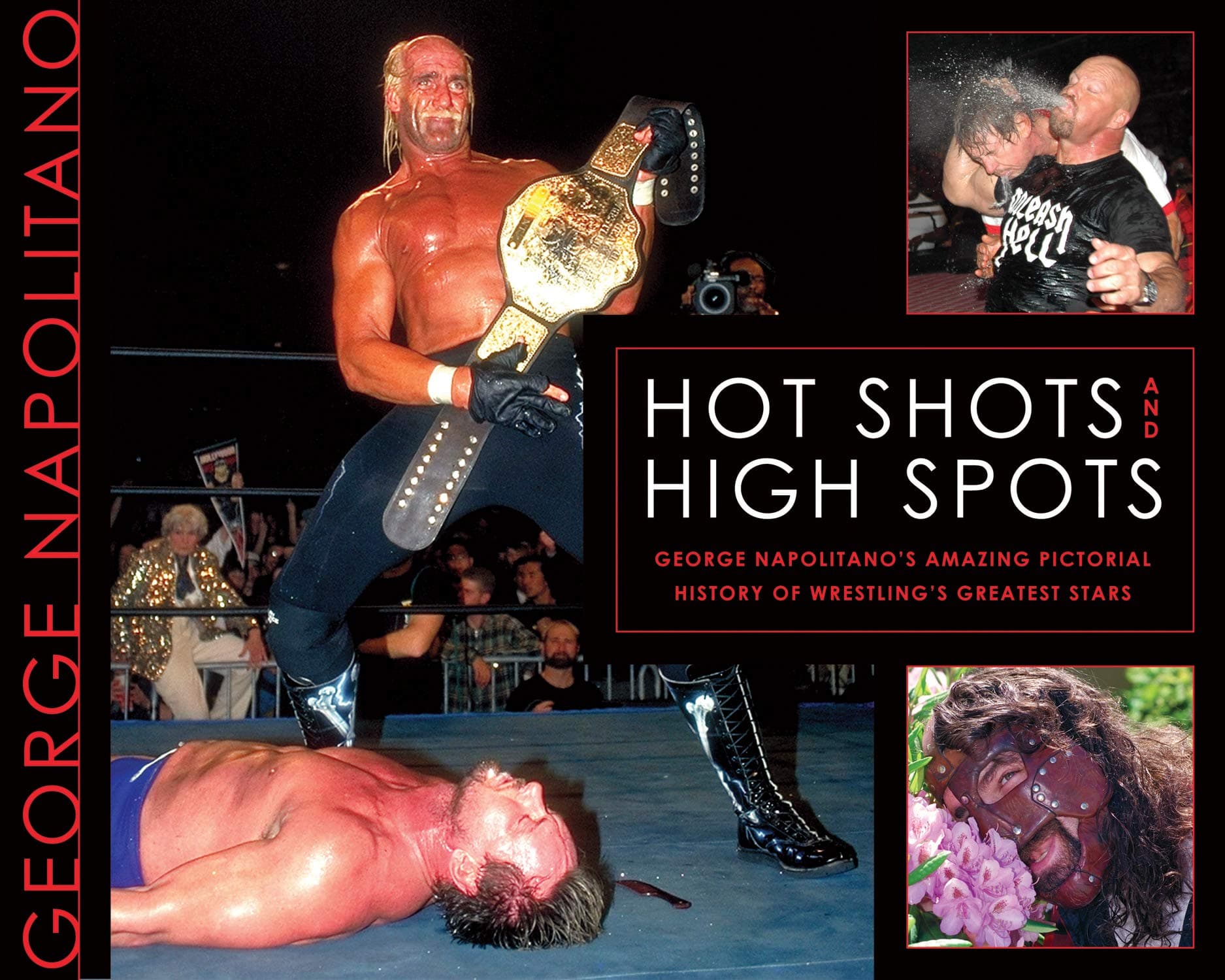 Hot Shots and High Spots: Geogre Napolitano's Amazing Pictorial History of Wrestling's Greatest Stars