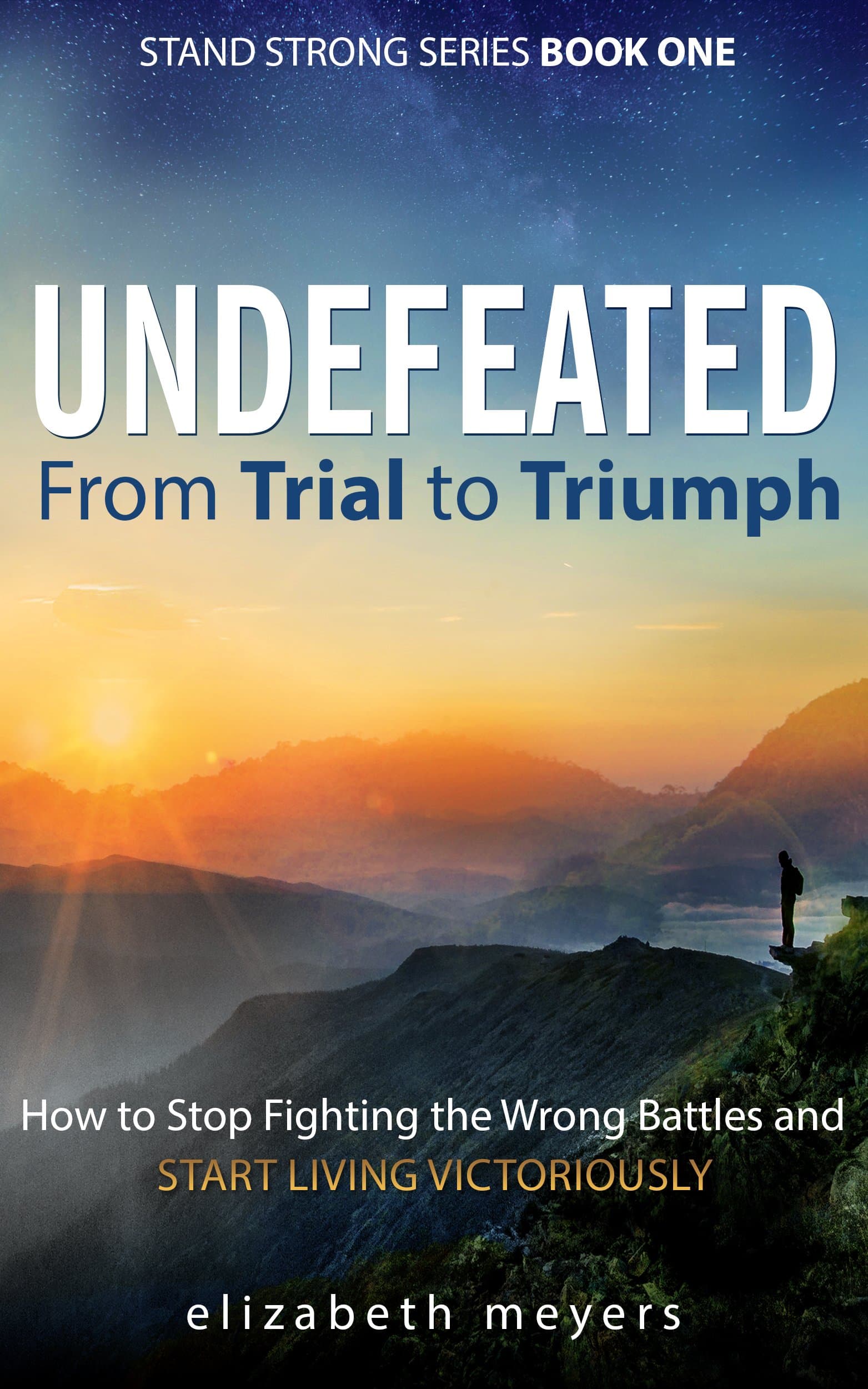 UNDEFEATED: From Trial to Triumph: How to Stop Fighting the Wrong Battles and Start Living Victoriously (Stand Strong Series)