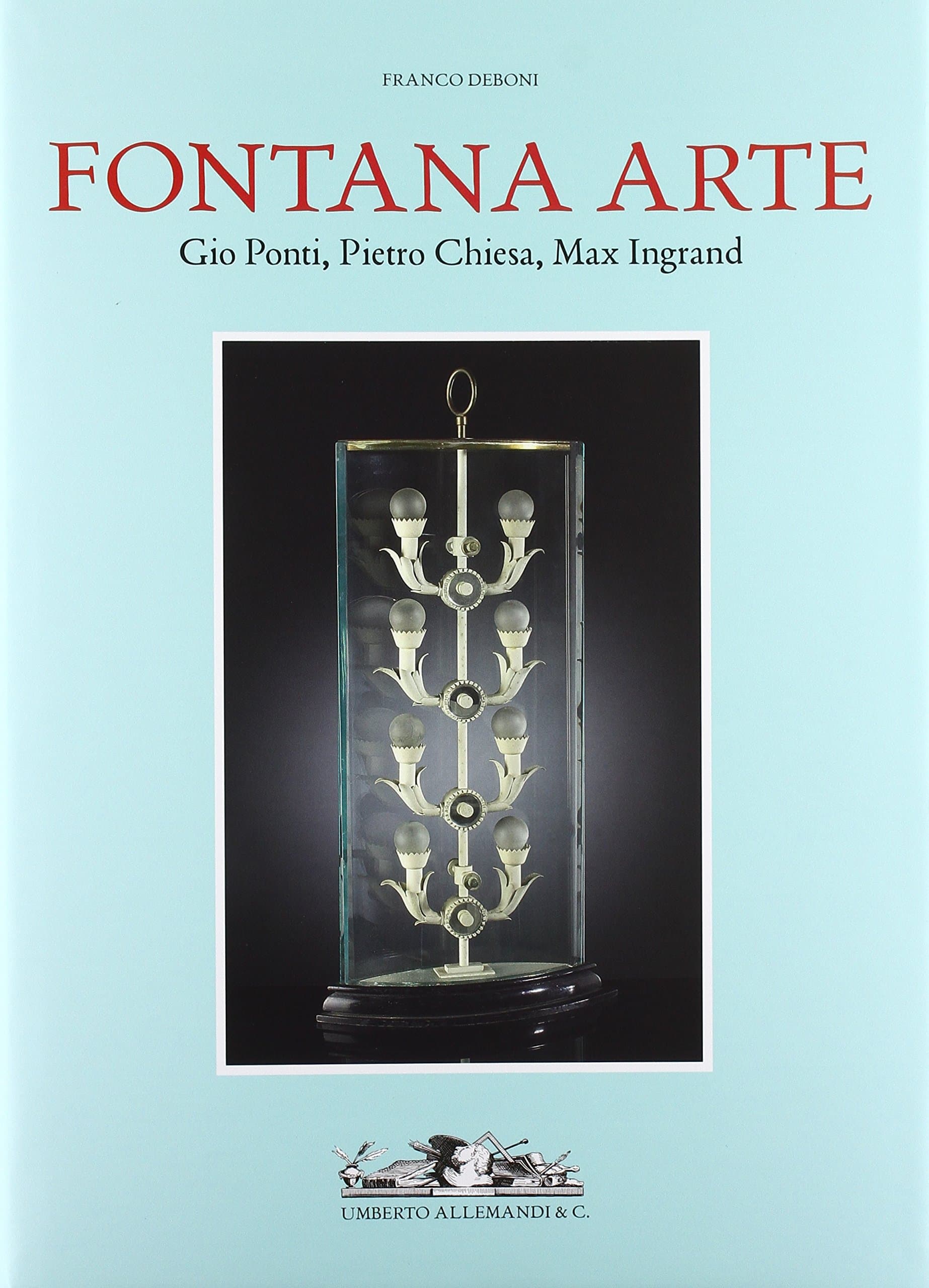 Fontana Arte. Gio Ponti, Pietro Chiesa, Max Ingrand. [English Ed.].