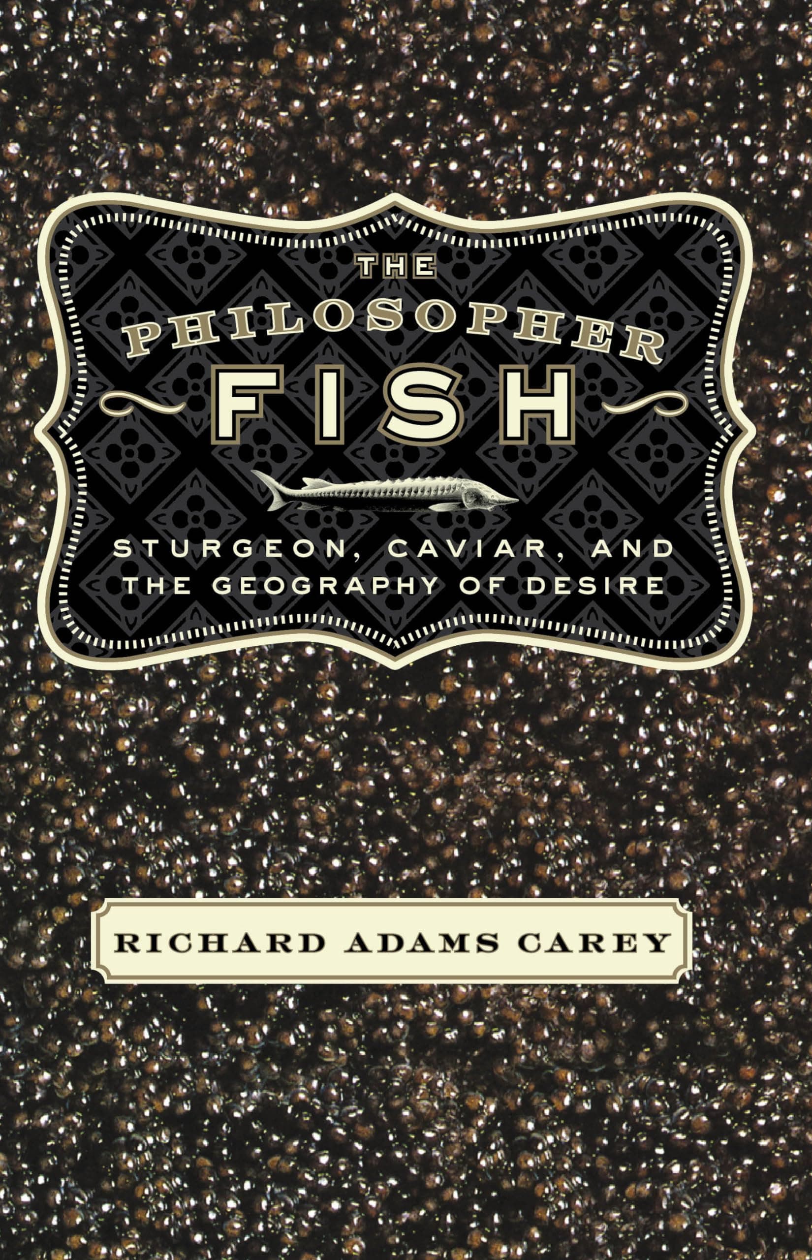 The Philosopher Fish: Sturgeon, Caviar, and the Geography of Desire