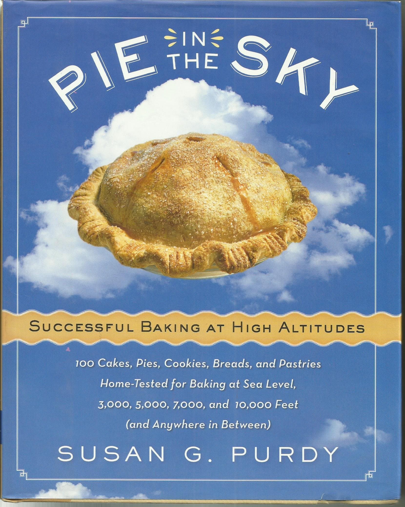 Pie in the Sky Successful Baking at High Altitudes: 100 Cakes, Pies, Cookies, Breads, and Pastries Home-tested for Baking at Sea Level, 3,000, 5,000, 7,000, and 10,000 feet (and Anywhere in Between)