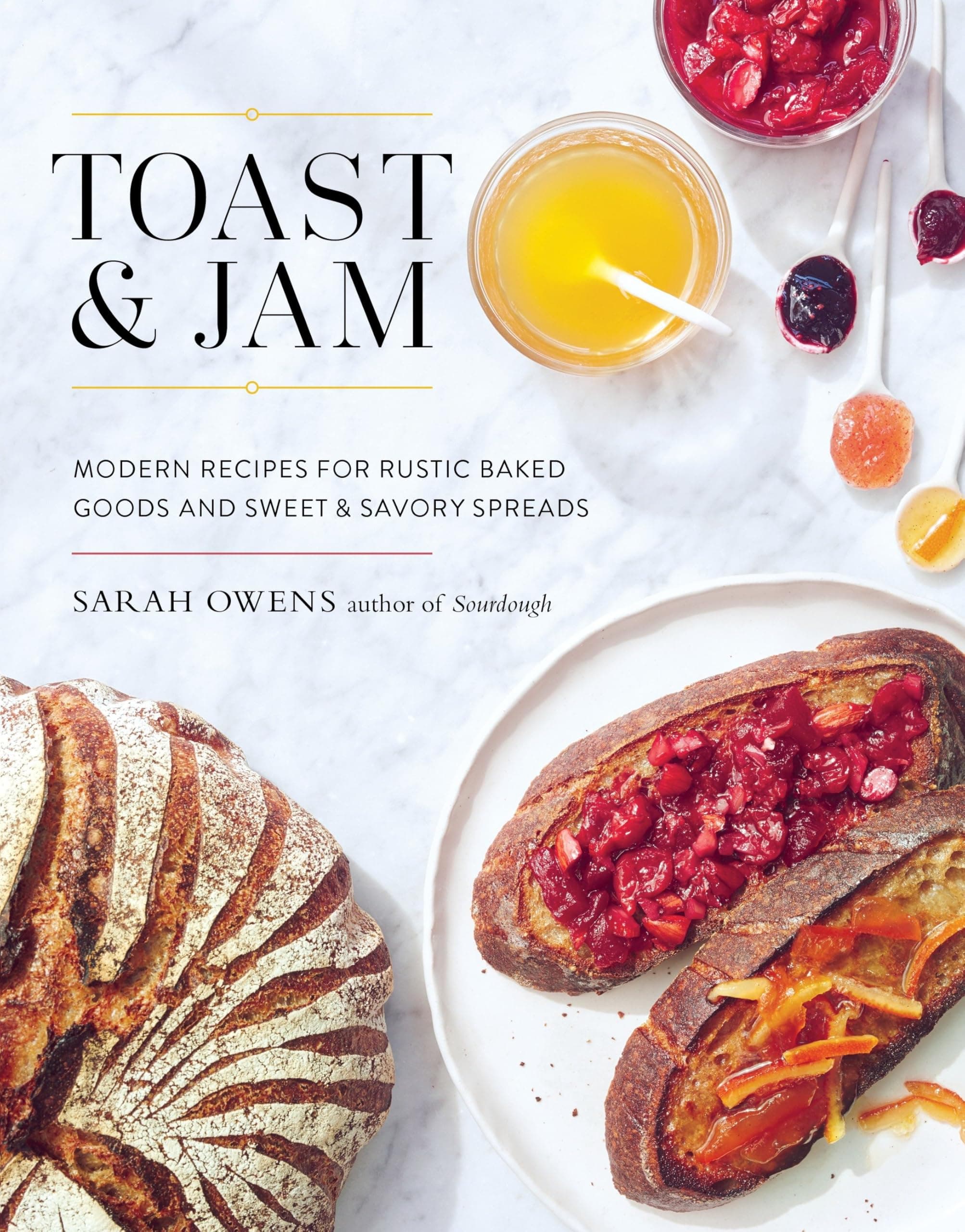 Toast and Jam: Modern Pairings for Rustic Baked Goods and Sweet and Savory Spreads: Modern Recipes for Rustic Baked Goods and Sweet and Savory Spreads