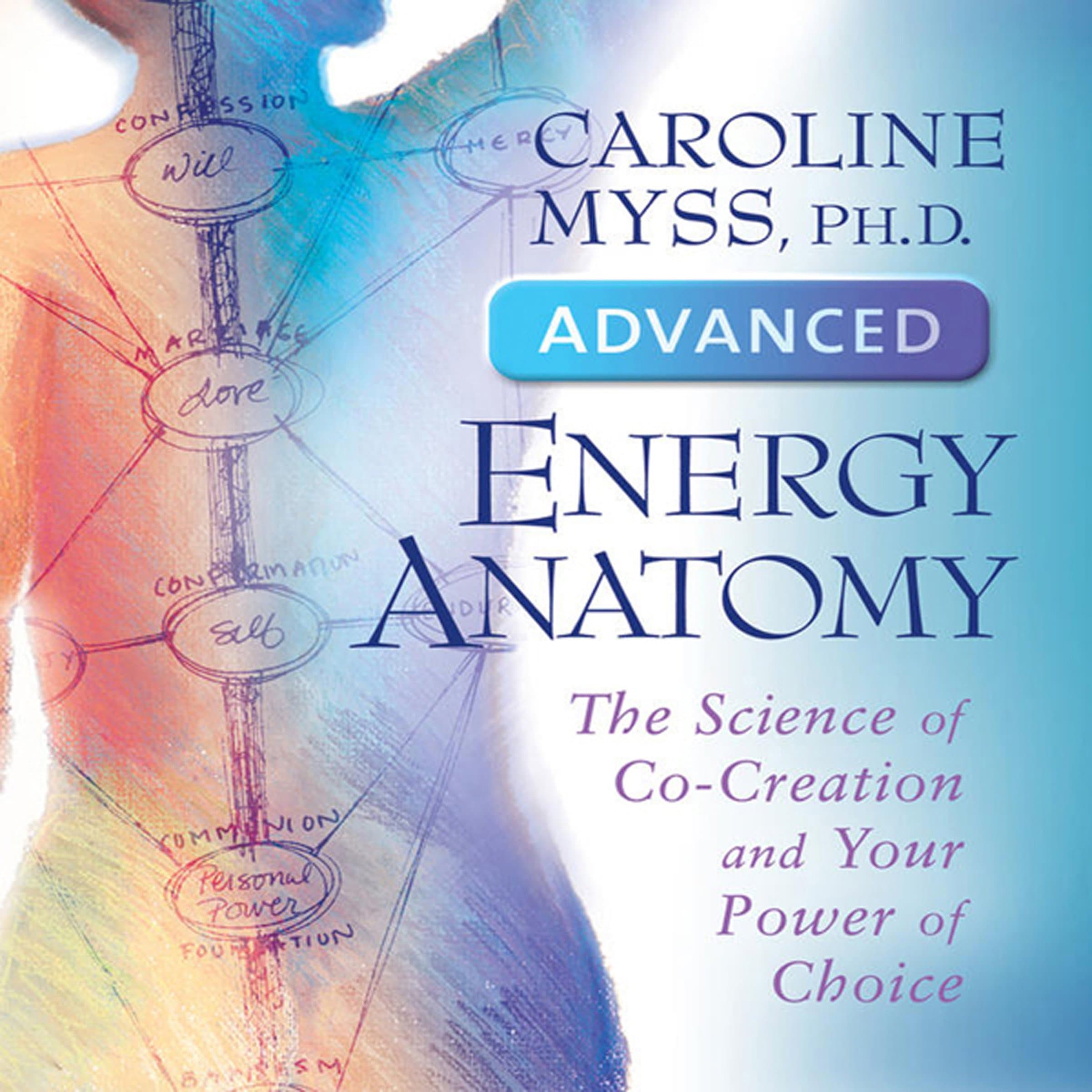Advanced Energy Anatomy: The Science of Co-Creation and Your Power of Choice