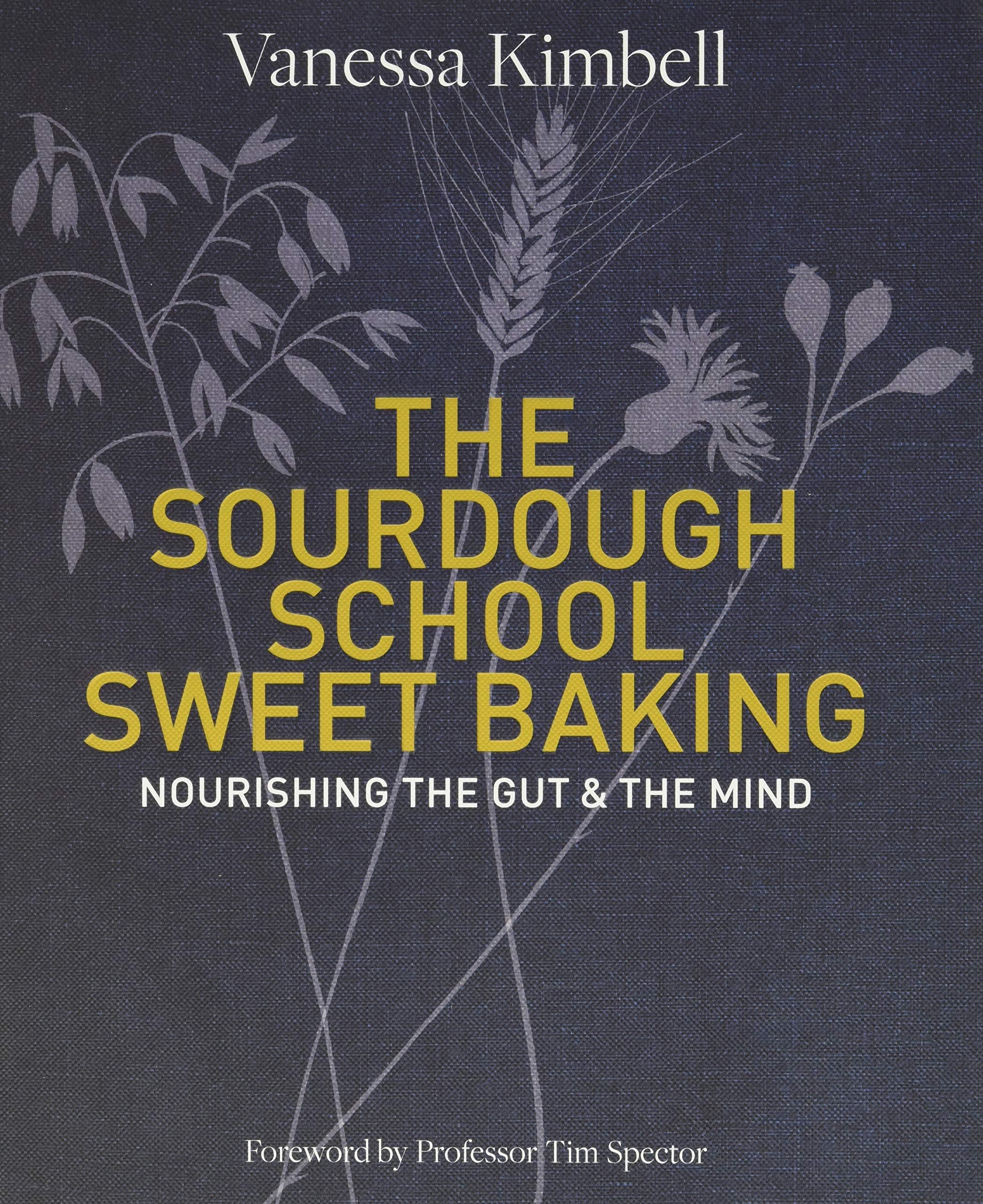 The Sourdough School: Sweet Baking: Nourishing the gut & the mind: Nourishing the gut & the mind: Foreword by Tim Spector