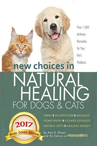 New Choices in Natural Healing for Dogs & Cats: Herbs, Acupressure, Massage, Homeopathy, Flower Essences, Natural Diets, Healing Energy