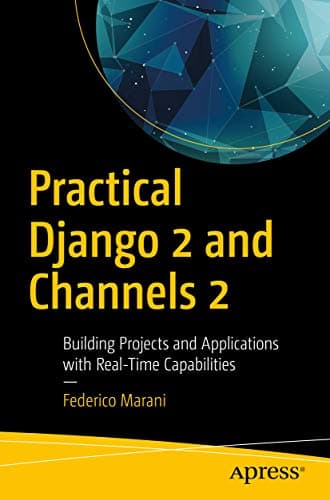 Practical Django 2 and Channels 2: Building Projects and Applications with Real-Time Capabilities Kindle Edition