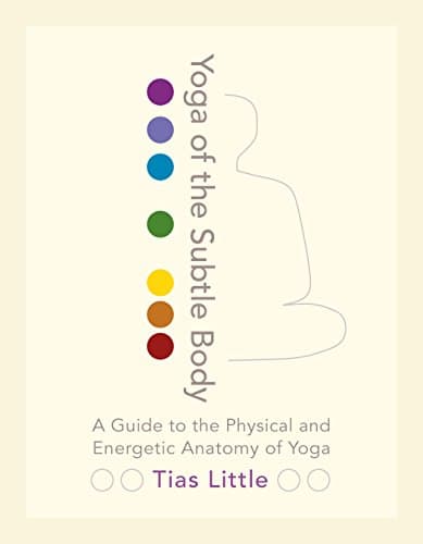 Yoga of the Subtle Body: A Guide to the Physical and Energetic Anatomy of Yoga Kindle Edition