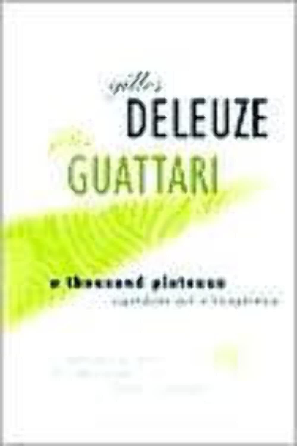 A Thousand Plateaus: Capitalism and Schizophrenia