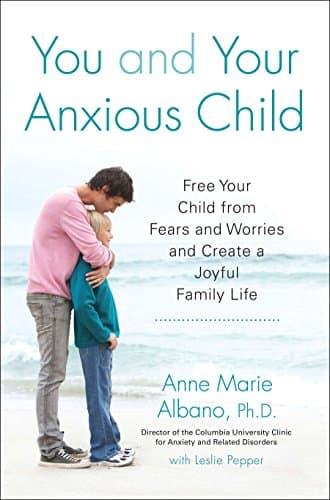 You and Your Anxious Child: Free Your Child from Fears and Worries and Create a Joyful Family Life (Lynn Sonberg Book)