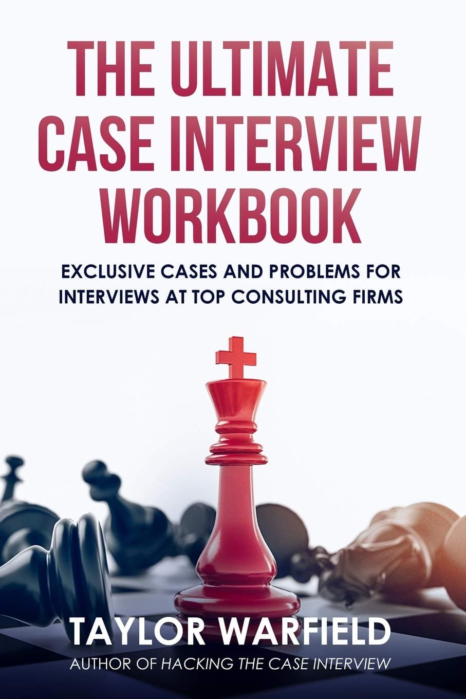 The Ultimate Case Interview Workbook: Exclusive Cases and Problems for Interviews at Top Consulting Firms (Consulting Case Interviews)