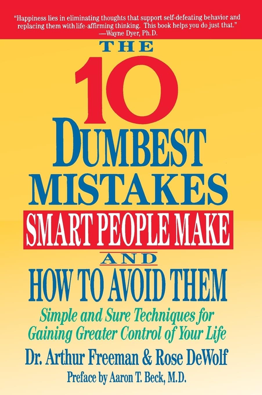 10 Dumbest Mistakes Smart People Make and How To Avoid Them: Simple and Sure Techniques for Gaining Greater Control of Your Life – Combat Self-Defeating Thinking in Work and Relationships