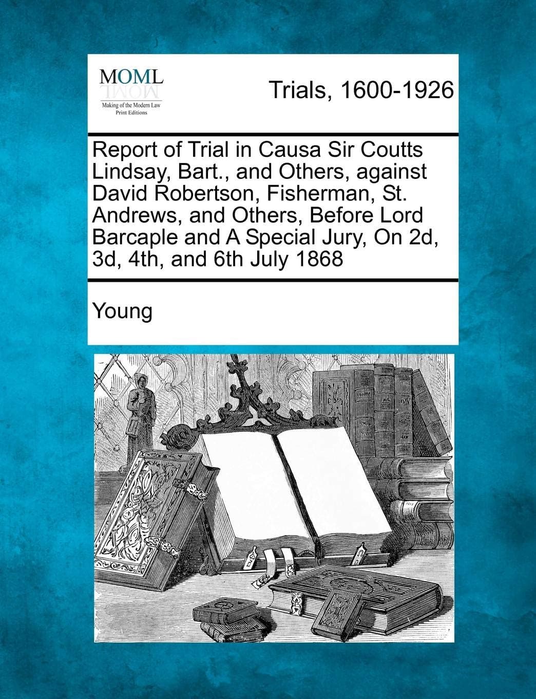 Report of Trial in Causa Sir Coutts Lindsay, Bart., and Others, Against David Robertson, Fisherman, St. Andrews, and Others, Before Lord Barcaple and a Special Jury, on 2D, 3D, 4th, and 6th July 1868