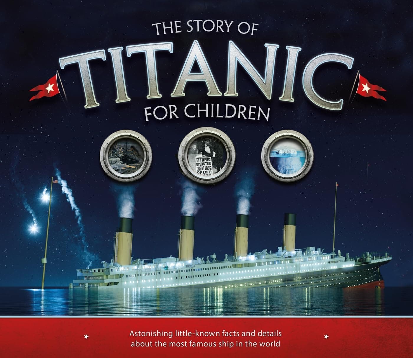 The Story of the Titanic for Children: Astonishing little-known facts and details about the most famous ship in the world