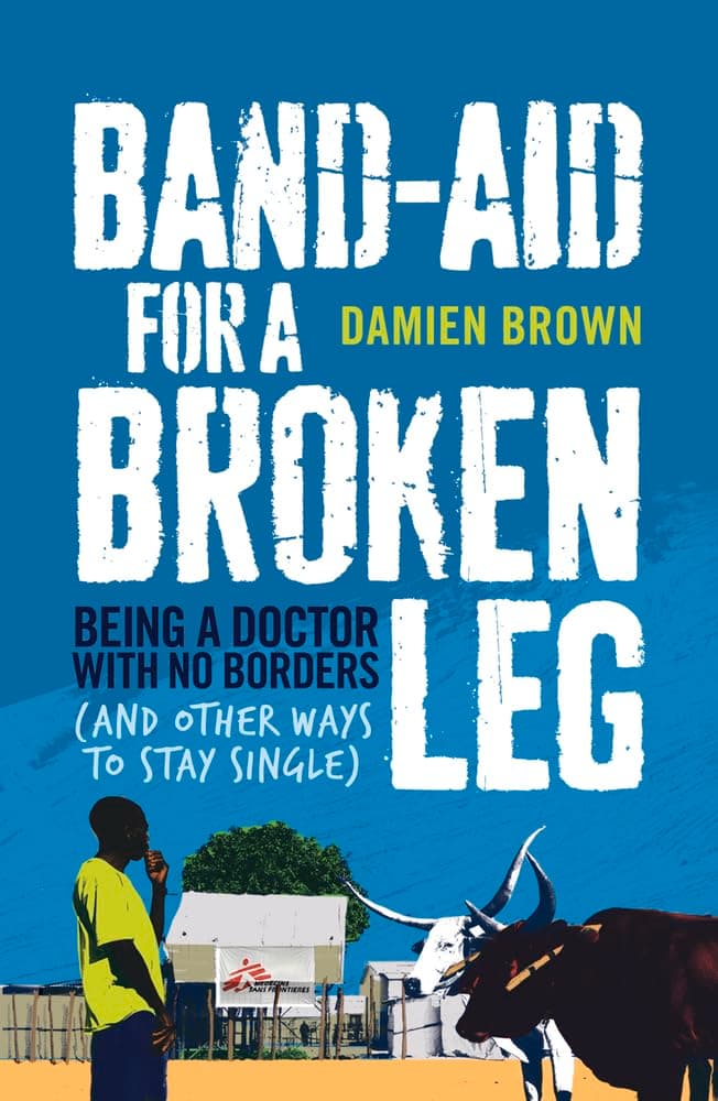 Band-Aid for a Broken Leg: Being a Doctor with No Borders (and Other Ways to Stay Single) Paperback – October 1, 2013