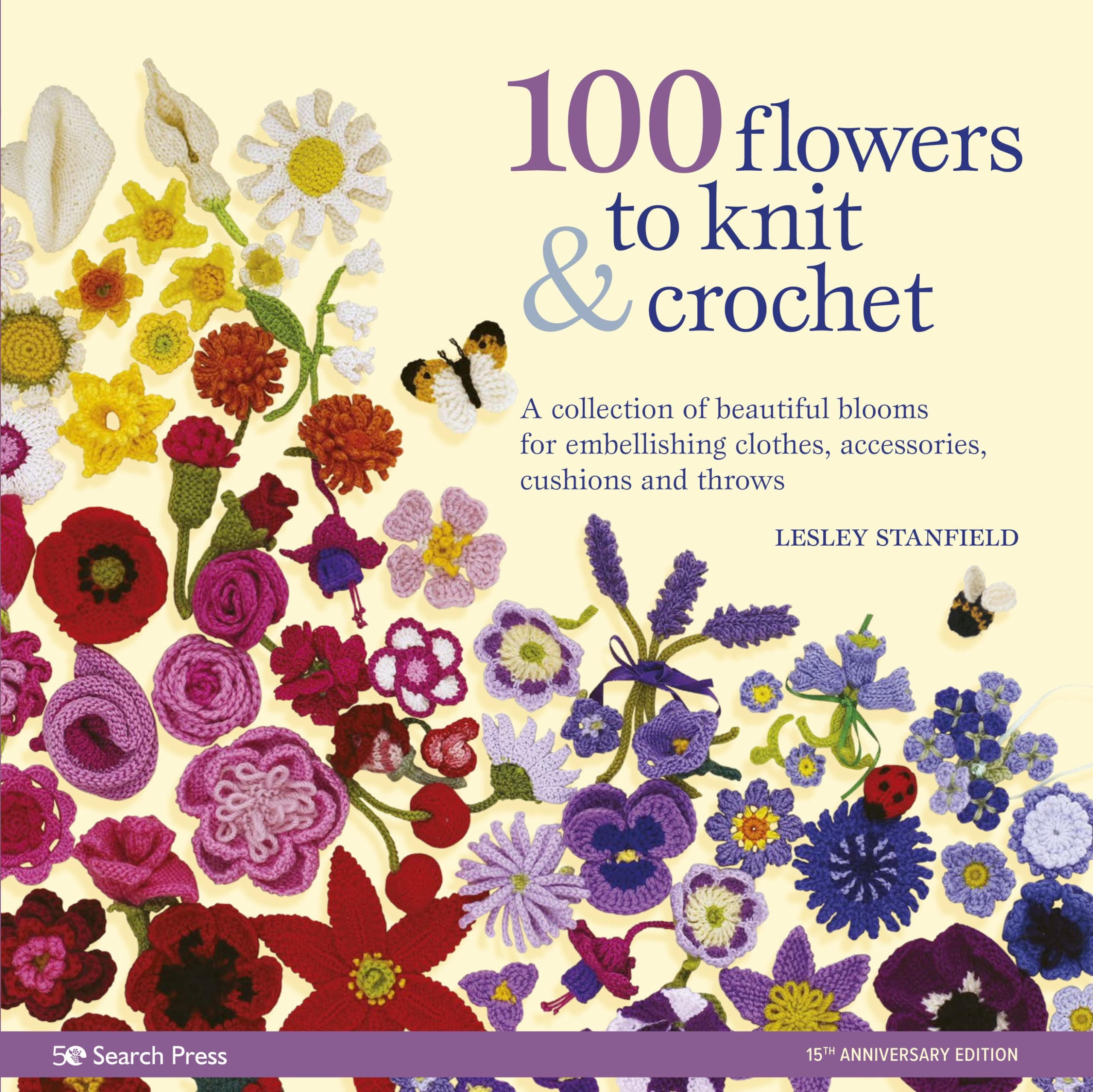 100 Flowers to Knit & Crochet: A collection of beautiful blooms for embellishing clothes, accessories, cushionsand throws
